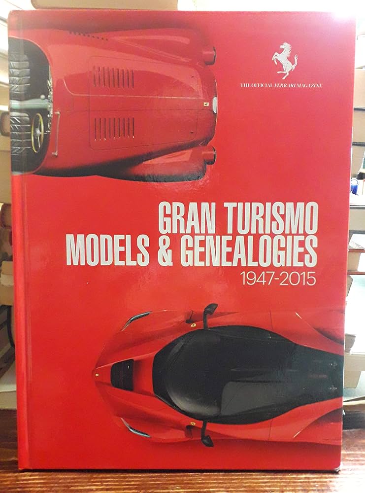 FERRARI GRAN TURISMO MODELS AND GENEALOGIES 1947-2015: The