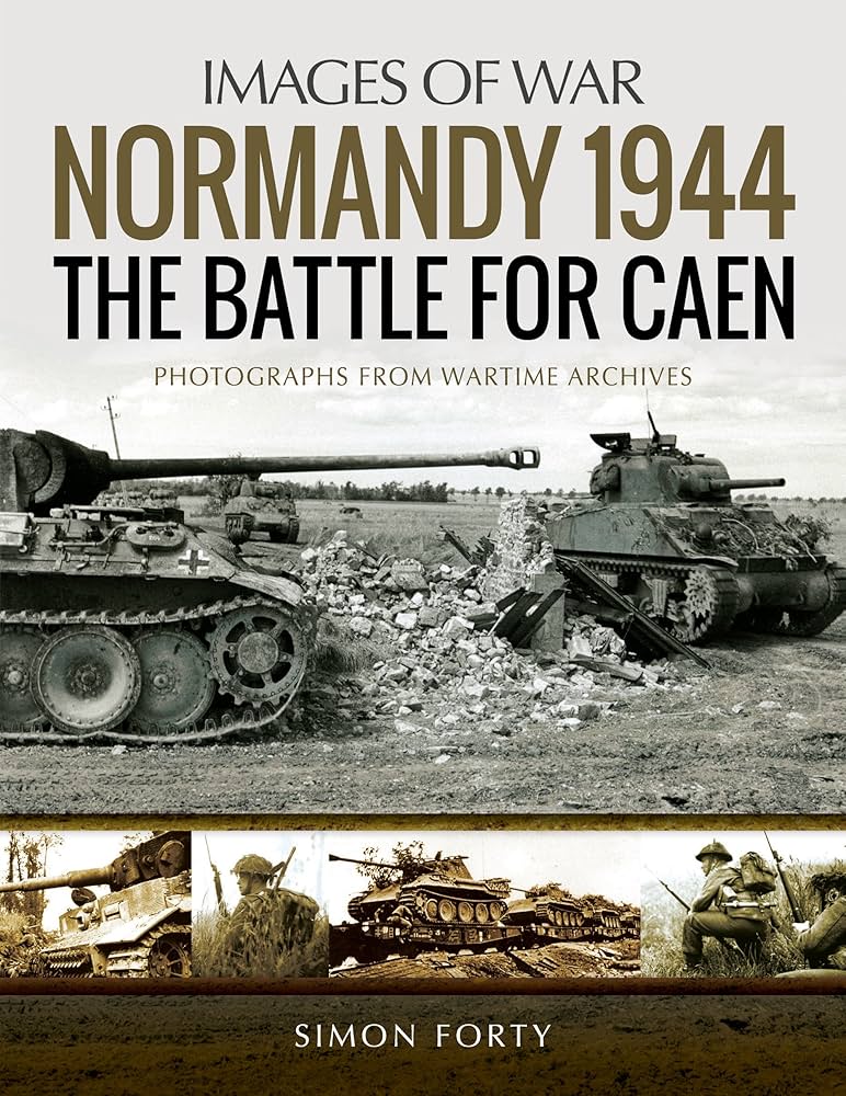 Normandy 1944: The Battle for Caen (Images of War): Forty, Simon