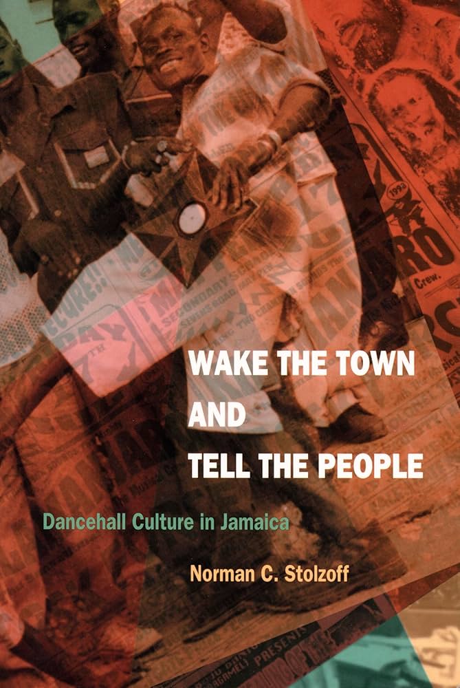 Wake the Town and Tell the People: Dancehall Culture in Jamaica