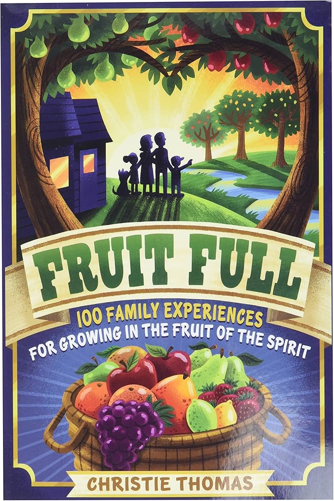 Fruit Full: 100 Family Experiences for Growing in the Fruit of the