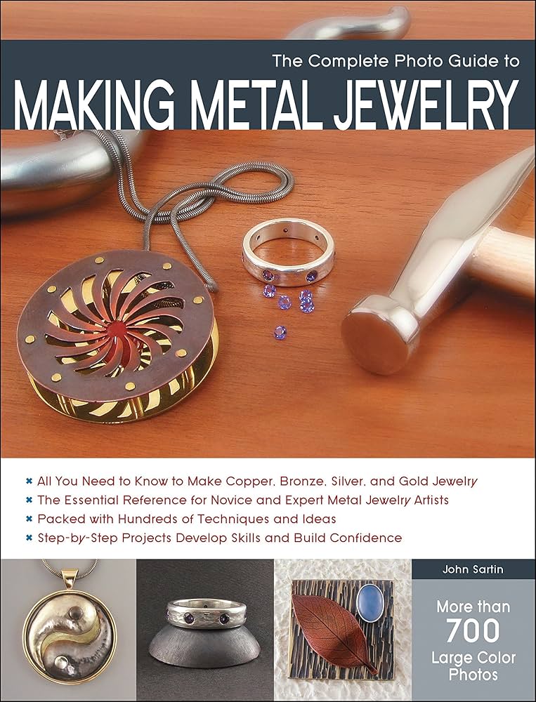 Complete Photo Guide to Making Metal Jewelry: Sartin, John
