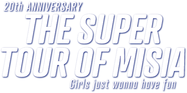 20th Anniversary THE SUPER TOUR OF MISIA - Girls just wanna have fun -