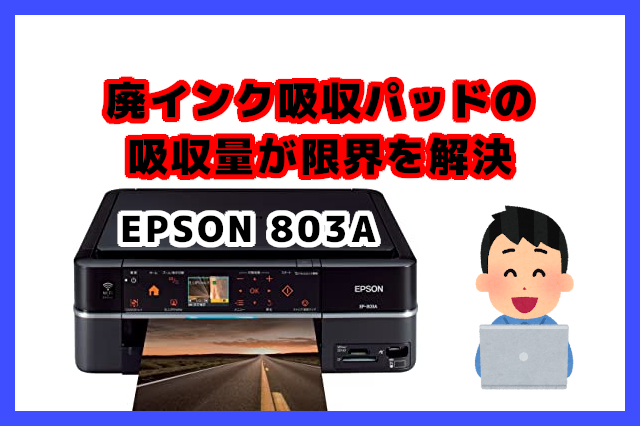 修理レビュー】EPSON803A,廃インク吸収パッドの吸収量が限界に達しま