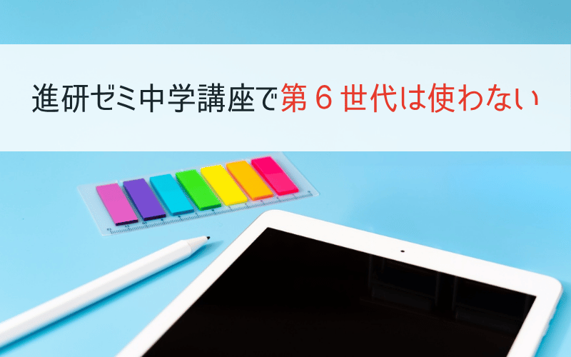 進研ゼミ中学講座では第6世代タブレットは使える？→今の専用