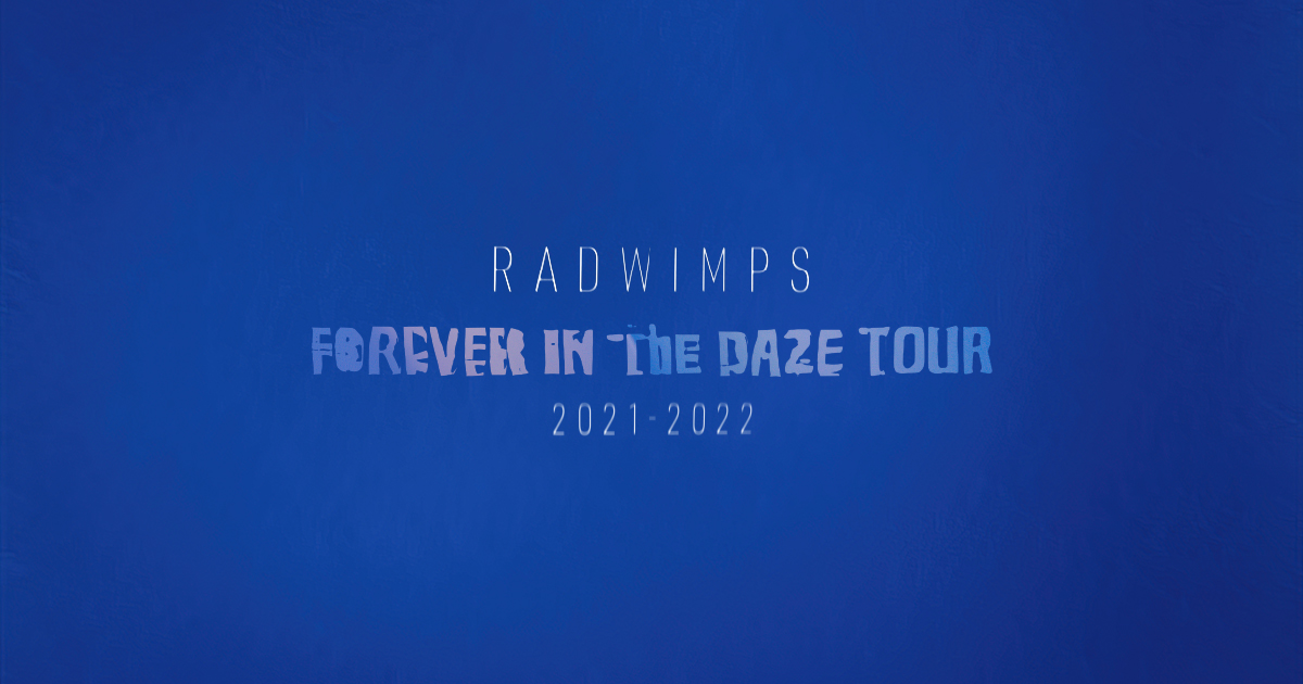FOREVER IN THE DAZE TOUR 2021-2022 | RADWIMPS