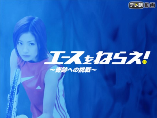 エースをねらえ! ～奇跡への挑戦～｜最新の映画・ドラマ・アニメを見る